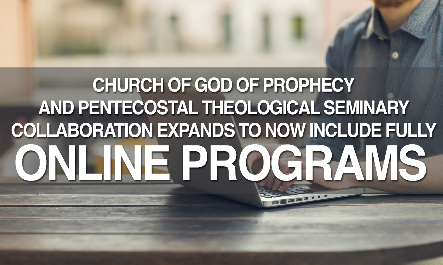 Pentecostal Theological Seminary/COGOP Collaboration Expands To Include Fully Online Option